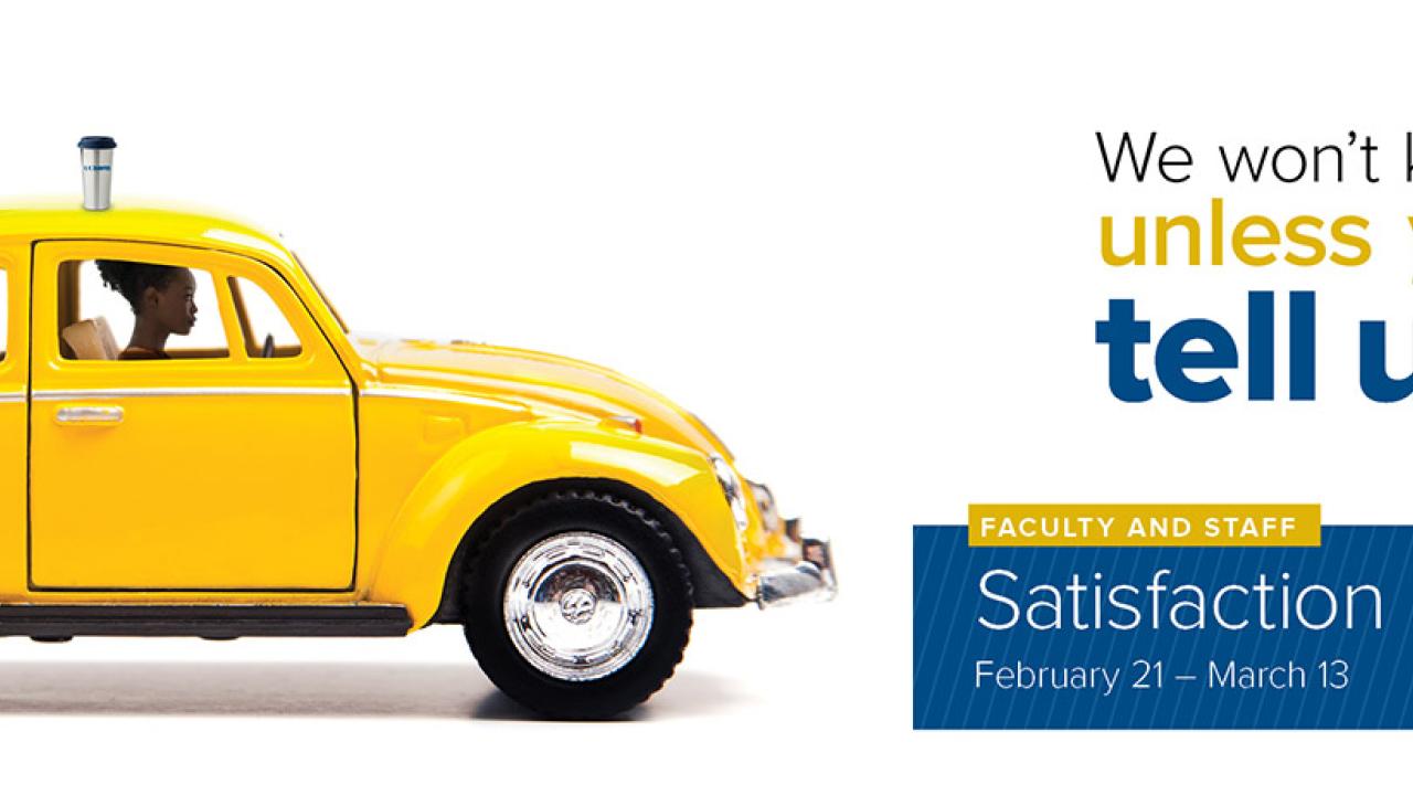 Faculty and Staff Satisfaction Survey, Feb. 21 - March 13.