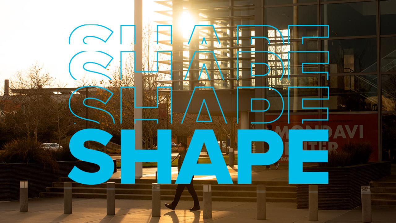 Mondavi Center exterior with &ldquo;SHAPE&rdquo; superimposed